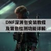 DNF深渊包安装教程及背包检测功能详解