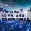 《Merge Magic!》攻略：合成技巧与关键关卡解析指南