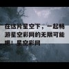 在这片星空下，一起畅游星空彩网的无限可能吧！星空彩网