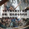 《地下城与勇士》完整攻略：提升战斗力的终极秘籍与技巧