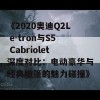 《2020奥迪Q2L e-tron与S5 Cabriolet深度对比：电动豪华与经典敞篷的魅力碰撞》