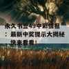 永久书签49中彩情报：最新中奖提示大揭秘，快来看看！