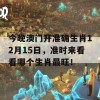 今晚澳门开准确生肖12月15日，准时来看看哪个生肖最旺！