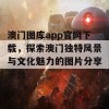 澳门图库app官网下载，探索澳门独特风景与文化魅力的图片分享平台