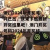 澳门2024年开奖号码已出，快来下载最新开奖结果吧！澳门开奖号码2024年开奖结果下载