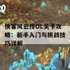 侠客风云传OL关卡攻略：新手入门与挑战技巧详解