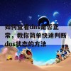 如何查看dns是否正常，教你简单快速判断dns状态的方法