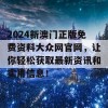 2024新澳门正版免费资料大众网官网，让你轻松获取最新资讯和实用信息！