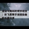 谜语与舞蹈的奇妙结合：彩飞票舞字谜回旋曲的乐趣分享