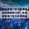 想知道澳门官方彩票网站的使用技巧吗？快来看看澳门官方彩票网站使用方法！