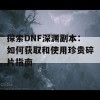 探索DNF深渊副本：如何获取和使用珍贵碎片指南