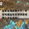 山东足球队有几个，大家知道山东足球到底有哪几支队伍吗？