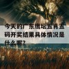 今天的广东鹰坛五肖五码开奖结果具体情况是什么呢？