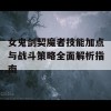 女鬼剑契魔者技能加点与战斗策略全面解析指南