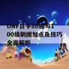 DNF白手86级与100级刷图加点及技巧全面解析