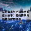 艾莉公主与小猫米米的感人故事：爱的传承与动物保护的使命