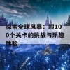 探索全球风暴：超100个关卡的挑战与乐趣体验