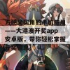 方便又实用的手机应用——大港澳开奖app安卓版，带你轻松掌握开奖信息！