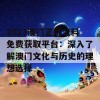 2023澳门正版资料免费获取平台：深入了解澳门文化与历史的理想选择