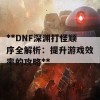 **DNF深渊打怪顺序全解析：提升游戏效率的攻略**