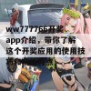 ww777766开奖app介绍，带你了解这个开奖应用的使用技巧和功能特点