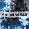 《DNF深渊任务前置攻略：快速完成前置任务的方法与技巧》