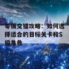 零镜交错攻略：如何选择适合的目标关卡和S级角色