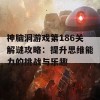 神脑洞游戏第186关解谜攻略：提升思维能力的挑战与乐趣