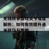 无线纷争游戏关卡难度解析：如何有效提升通关技巧与策略