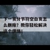 下一页分节符空白页怎么删除？教你轻松解决这个烦恼！