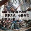 DNF深渊闪光全攻略：获取方式、价格及实际价值分析