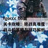 fgoccc bb面关卡攻略：挑战高难度战斗的策略与技巧解析