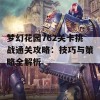 梦幻花园762关卡挑战通关攻略：技巧与策略全解析