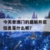 今天老澳门的最新开奖信息是什么呢？