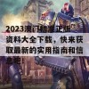 2023澳门精准正版资料大全下载，快来获取最新的实用指南和信息吧！