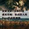 贪婪洞窟2深渊60层通关攻略：挑战敌人和Boss的必胜策略