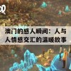 澳门的感人瞬间：人与人情感交汇的温暖故事