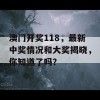 澳门开奖118，最新中奖情况和大奖揭晓，你知道了吗？