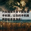 六台图库大全下载安装手机版，让你的手机图库轻松丰富多彩！