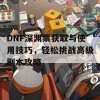 DNF深渊票获取与使用技巧，轻松挑战高级副本攻略