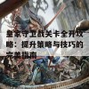 皇家守卫战关卡全开攻略：提升策略与技巧的完美指南