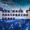 探索澳门黑海沙滩：自然风光与丰富水上活动的完美结合