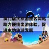 澳门居民旅游报名网站助力便捷出游体验，促进本地旅游发展