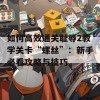 如何高效通关耻辱2教学关卡“螺丝”：新手必看攻略与技巧