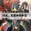 立刻注册就能轻松领取38元，无需麻烦申请游戏！