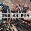 DNF深渊副本装备掉落详解：史诗、传说与特殊装备获取攻略