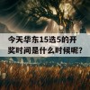 今天华东15选5的开奖时间是什么时候呢？