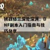 挑战格兰深处深渊：DNF副本入门指南与技巧分享