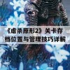 《虐杀原形2》关卡存档位置与管理技巧详解