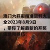 澳门六开彩精准资料大全2023年8月9日，带你了解最新的开奖信息和技巧！